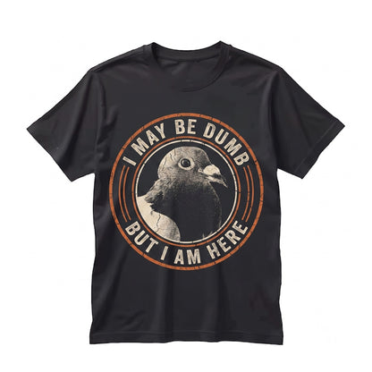 I May Be Dumb Pigeon Graphic Meme Funny Novelty Apparel Cotton Top Unisex TShirt