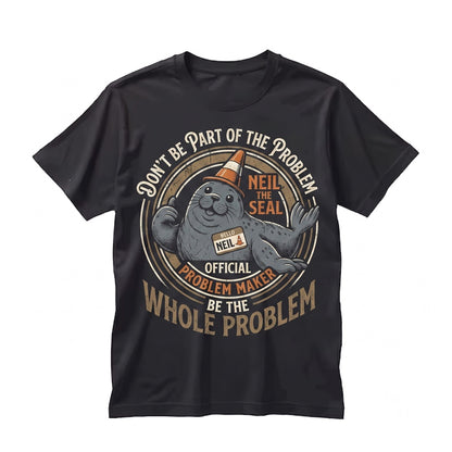 Neil the Seal Dont Be Part of the Problem Whole Funny Animal Meme Graphic Unisex TShirt