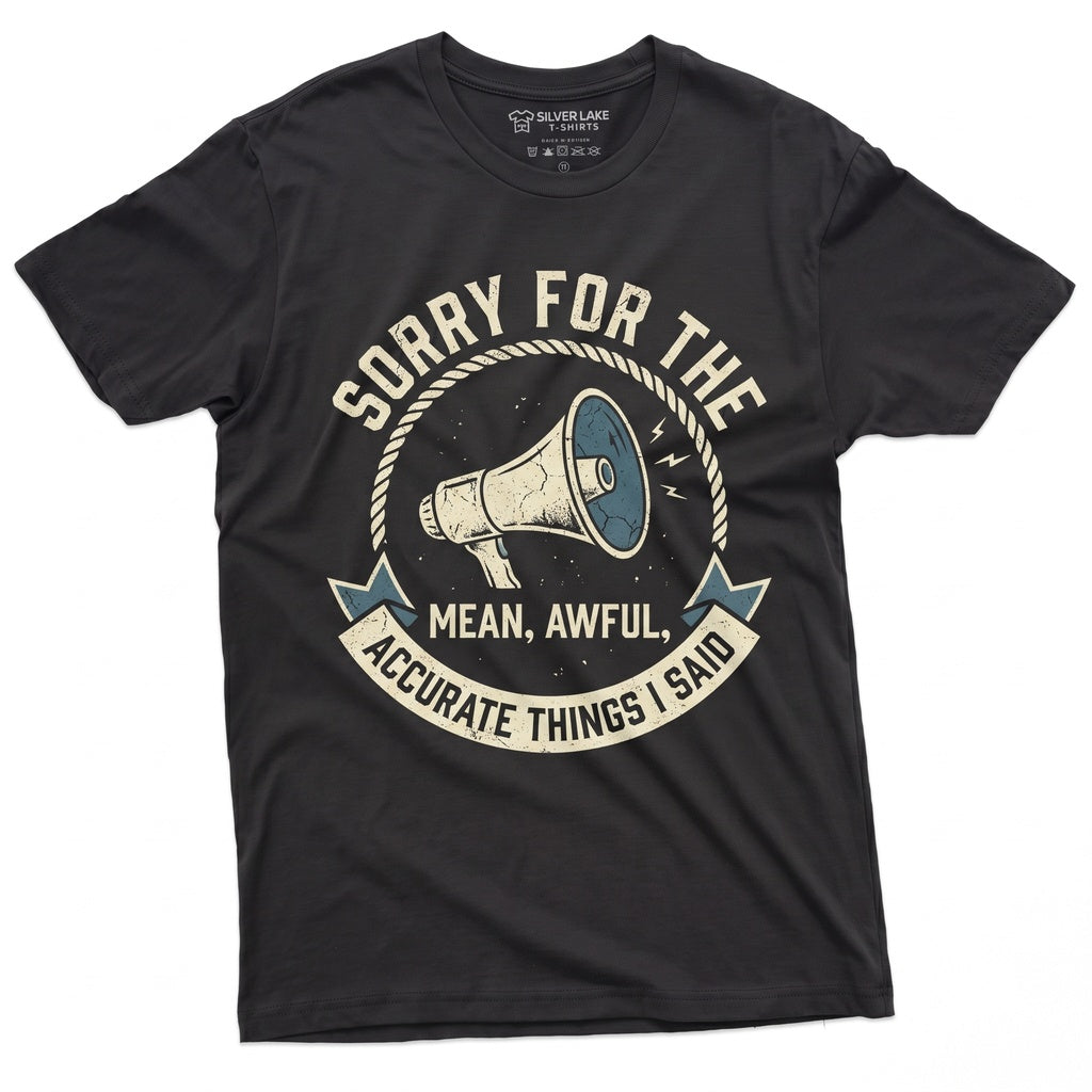Funny Sarcastic Saying Sorry For The Things I Said Humorous Birthday Present Novelty Friend Apparel Unisex TShirt