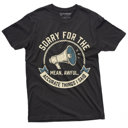 Funny Sarcastic Saying Sorry For The Things I Said Humorous Birthday Present Novelty Friend Apparel Unisex TShirt