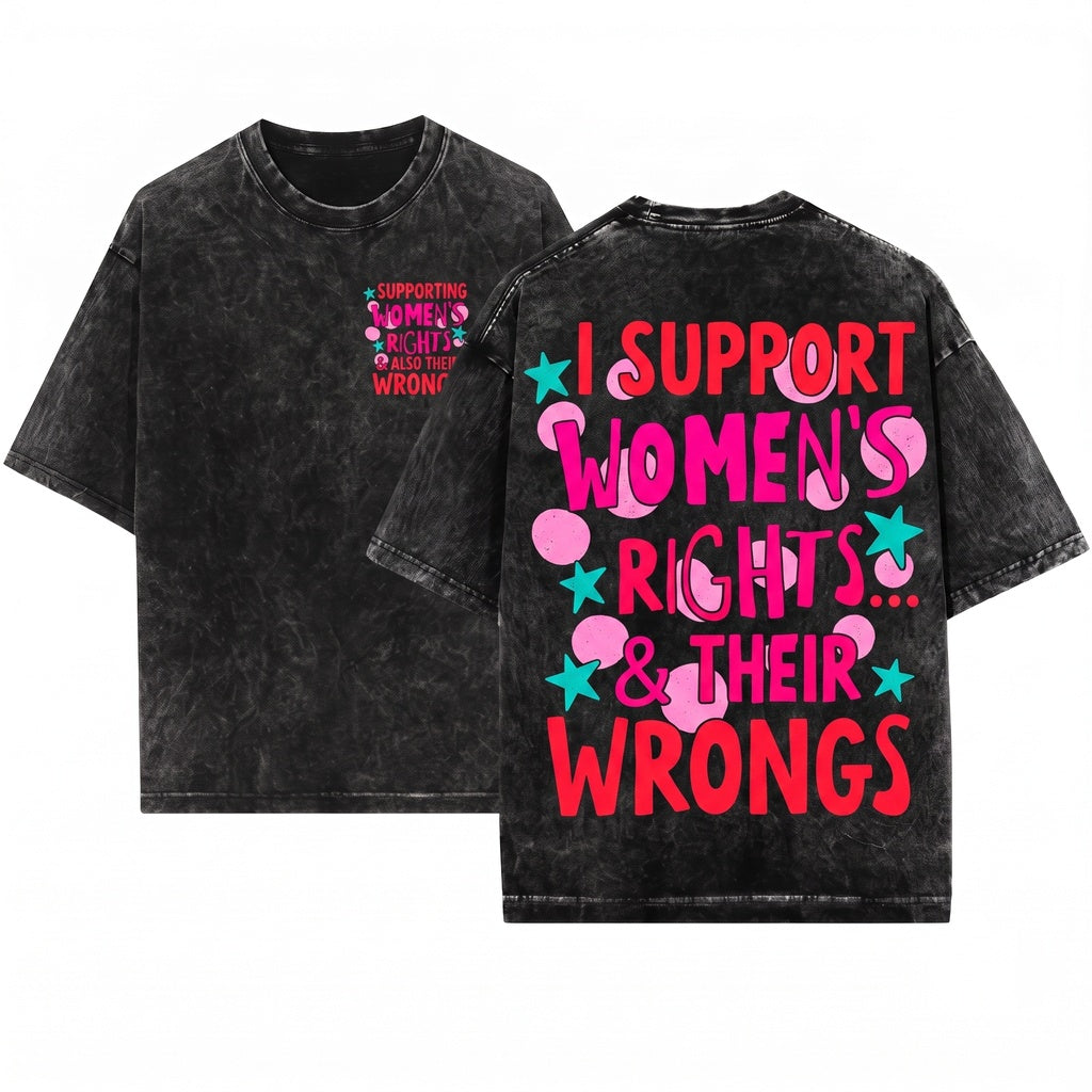 I Support Womens Rights & Wrongs Funny Feminist Graphic Adult Humor Empowerment Unisex Wash T-Shirt