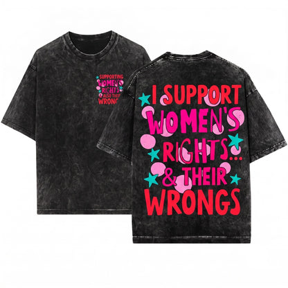 I Support Womens Rights & Wrongs Funny Feminist Graphic Adult Humor Empowerment Unisex Wash T-Shirt