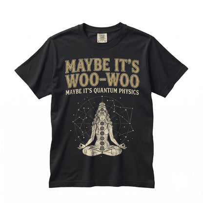 Maybe It’s Woo-Woo Quantum Physics Funny Meditation Spiritual Science Graphic Novelty Apparel Unisex TShirt