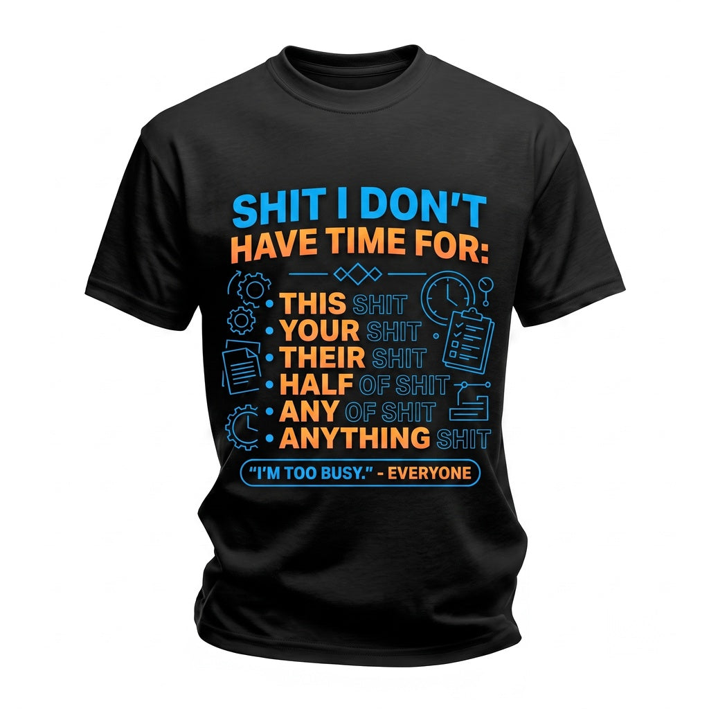 Funny Sarcastic Graphic Tee Shit I Dont Have Time For Novelty Humor Saying Men Women Gift Unisex TShirt