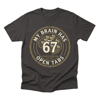 My Brain Has 67 Tabs Open Funny Sarcastic Dark Humor Meme Novelty Six Seven Unisex TShirt