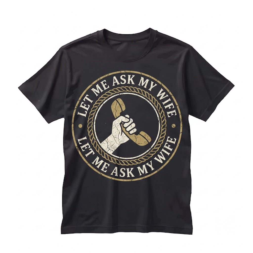 Let Me Ask My Wife Funny Husband Married Humor Sarcastic Sassy Mom Joke Gift Unisex TShirt