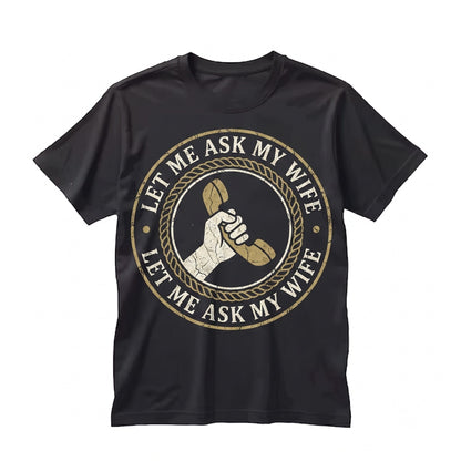 Let Me Ask My Wife Funny Husband Married Humor Sarcastic Sassy Mom Joke Gift Unisex TShirt