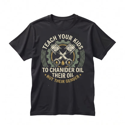Teach Kids To Change Oil Not Gender Funny Mechanic Garage Humor Political Father Gift Unisex TShirt