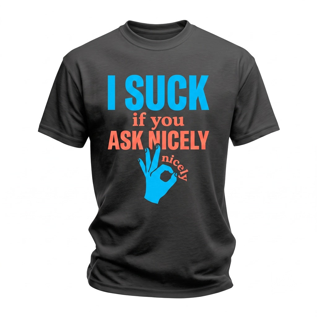 I Suck If You Ask Nicely Sarcastic Funny Back Print Adult Humor Cheeky Streetwear Unisex TShirt