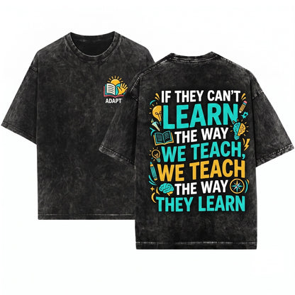 If They Can’t Learn The Way We Teach Inspirational Quote Back To School Teacher Gift Unisex Wash T-Shirt
