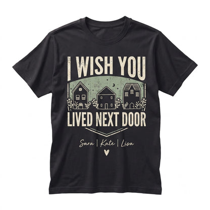 I Wish You Lived Next Door Personalized Best Friend Long Distance Friendship Ceramic Coffee Cup Unisex TShirt