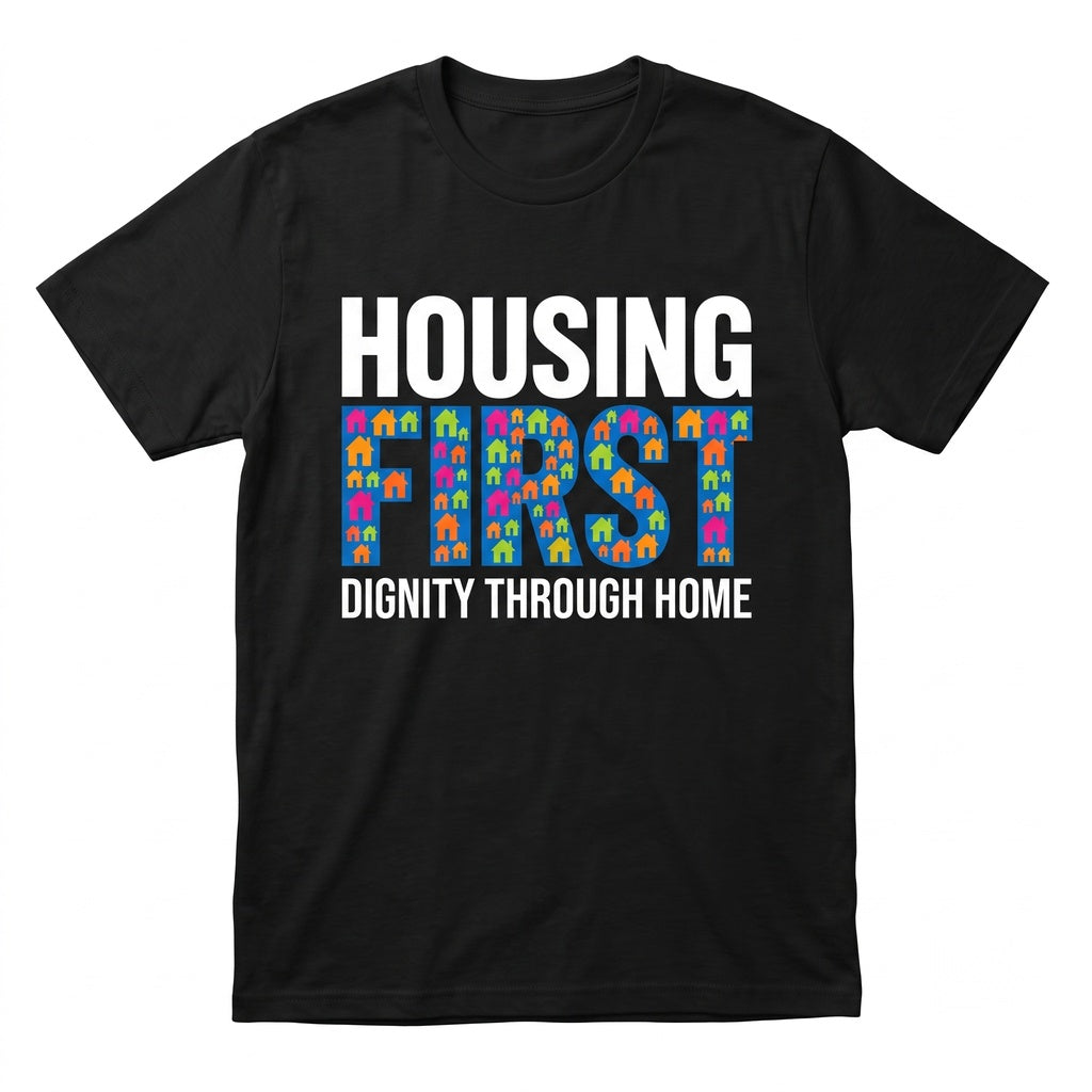Housing First Activism End Homelessness Affordable Rights Social Justice Protest Political Resist Unisex TShirt