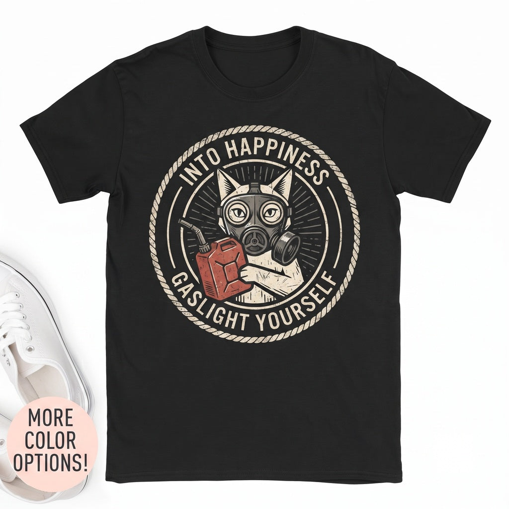 Gaslight Yourself Into Happiness Graphic Sarcastic Mental Health Humorous Apparel Novelty Cotton Unisex TShirt