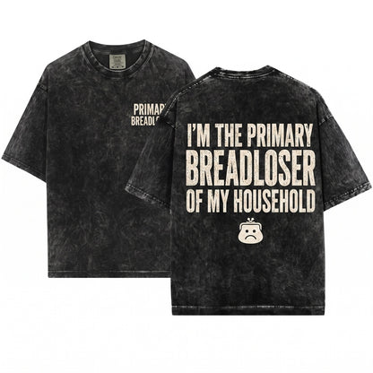 Im the Primary Breadloser of My Household Funny Work Humor Relatable Burnout Unisex Wash T-Shirt