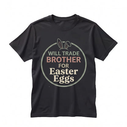 Will Trade Brother For Easter Eggs Funny Happy Bunny Sibling Spring Holiday Gift Womens Boy Unisex TShirt