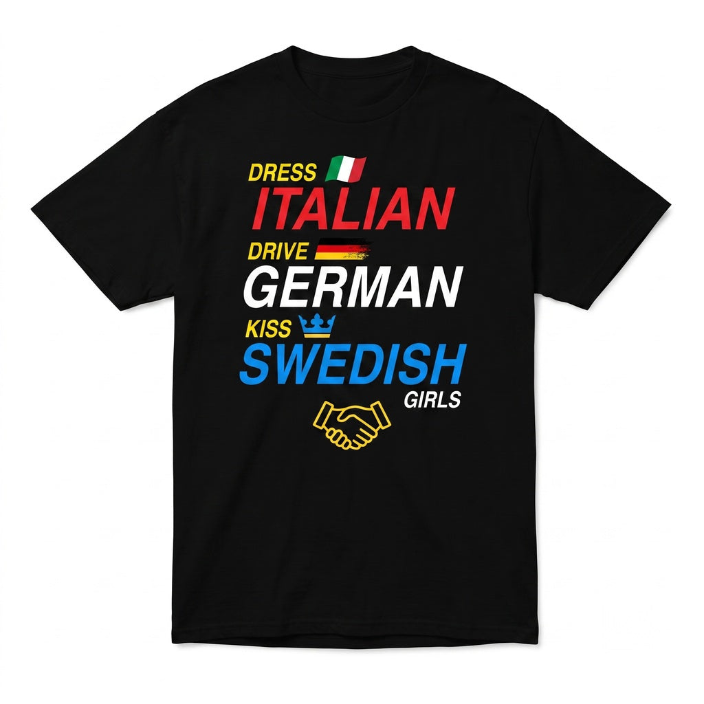 Dress Italian Drive German Kiss Swedish Girls Funny Quote Novelty Graphic Top Unisex TShirt