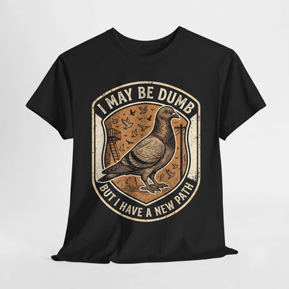 I May Be Dumb Pigeon Graphic Meme Funny Novelty Apparel Cotton Top Unisex TShirt