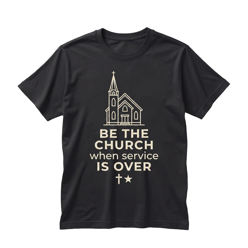 Be the Church When Service is Over Christian Faith Over Fear Religious Graphic Apparel Unisex TShirt