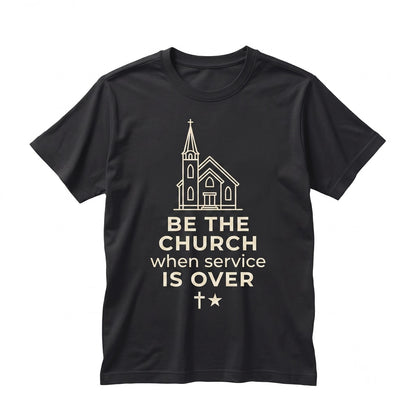 Be the Church When Service is Over Christian Faith Over Fear Religious Graphic Apparel Unisex TShirt