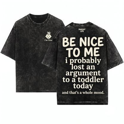 Be Nice To Me I Probably Lost An Argument With A Toddler Today Funny Parenting Humor Gift Novelty Graphic Unisex Wash T-Shirt