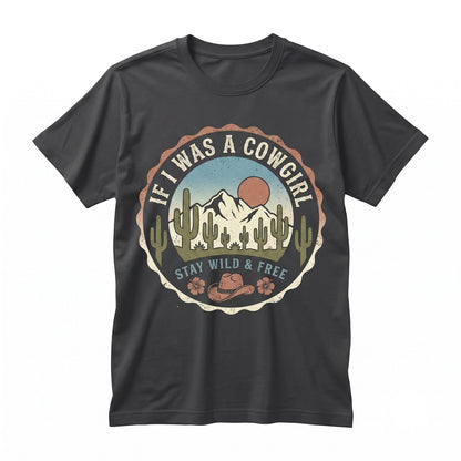 If I Was A Cowgirl Id Be Wild And Free Southern Rodeo Boot Country Bachelorette Western Unisex TShirt