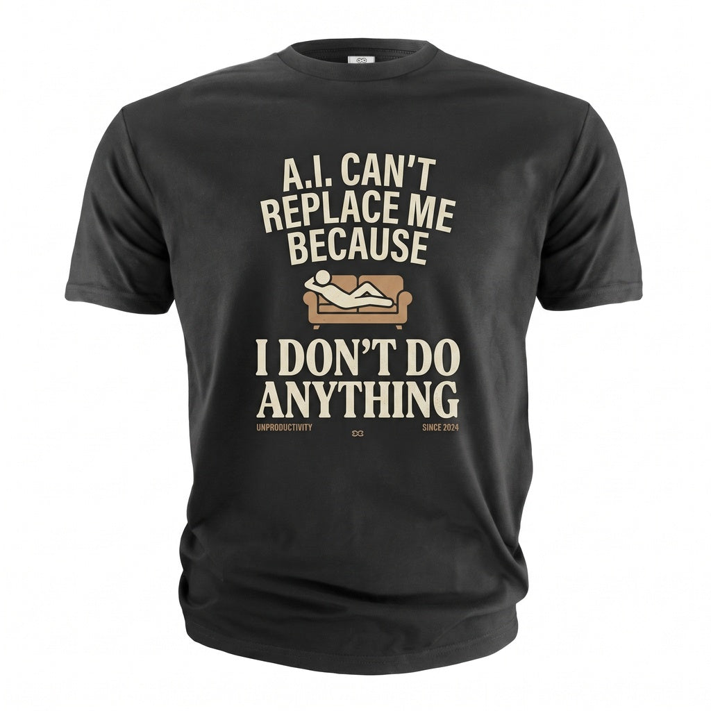 Funny AI Cant Replace Me Because I Dont Do Anything Sarcastic Work Joke Novelty Graphic Unisex TShirt