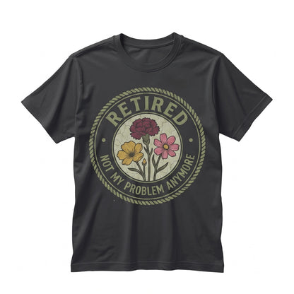 Retired Not My Problem Anymore Floral Women Retirement Funny Retiree Graphic Gift For Her Unisex TShirt
