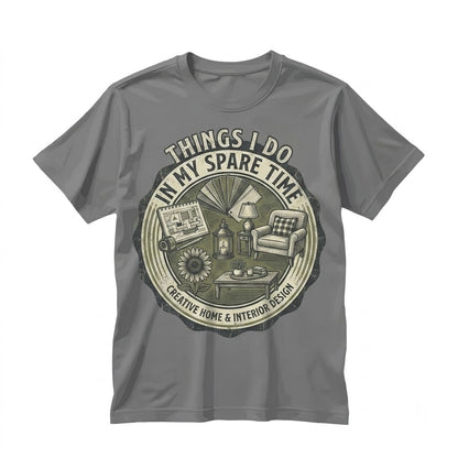 Funny Interior Design Things I Do In My Spare Time Decorator Hobby Graphic Unisex TShirt