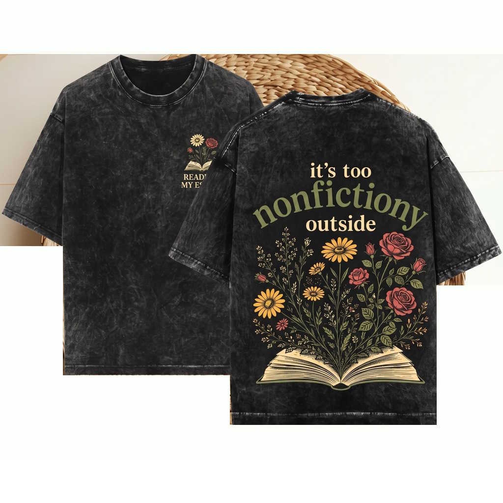 Its Too Nonfictiony Outside Floral Books Funny Reader Bookworm Lover Bibliophile Gift Unisex Wash T-Shirt