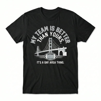 Black t-shirt with Bay Area bridge, football graphic, and 'My team is better than yours' text.