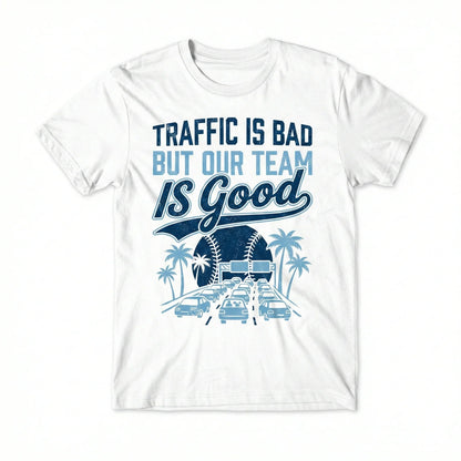 Funny LA Baseball "Traffic Is Bad But Our Team Is Good" Fan Apparel | T-Shirt, Hoodie, Sweatshirt