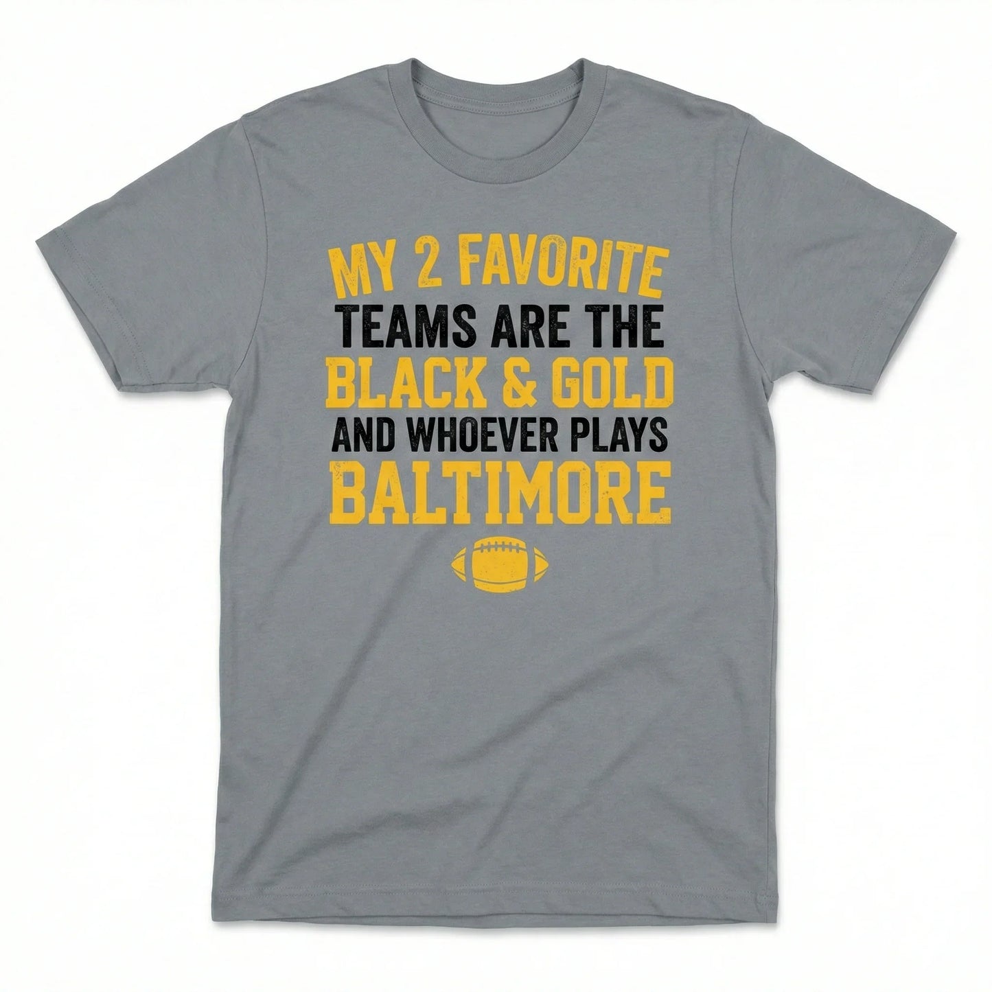 Steel City Funny Football Fan Apparel | "My 2 Favorite Teams Are The Black & Gold And Whoever Plays Baltimore" T-Shirt, Hoodie