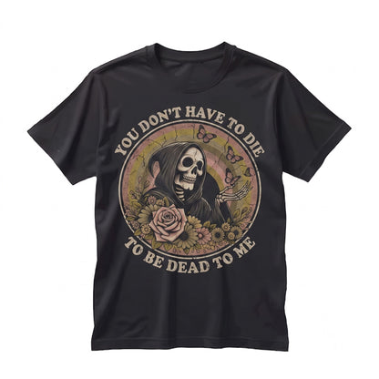 Dead To Me Sarcastic Sayings Snarky Grim Reaper Funny Sassy Graphic Dark Humor Novelty Unisex TShirt