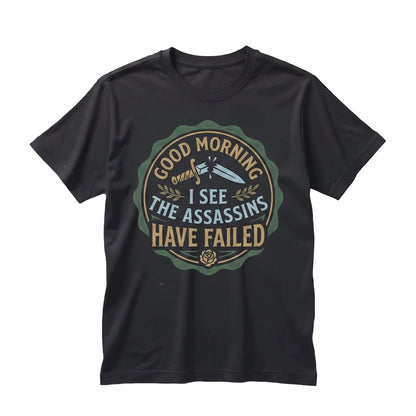 Good Morning Assassins Failed Sarcastic Funny Dark Humor Anti Witty Quote Introvert Novelty Graphic Top Gift Unisex TShirt
