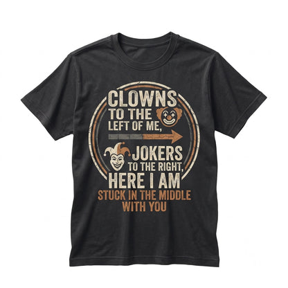 Funny Clowns To The Right Jokers Left Stuck In Middle Retro Novelty Graphic Apparel Unisex TShirt