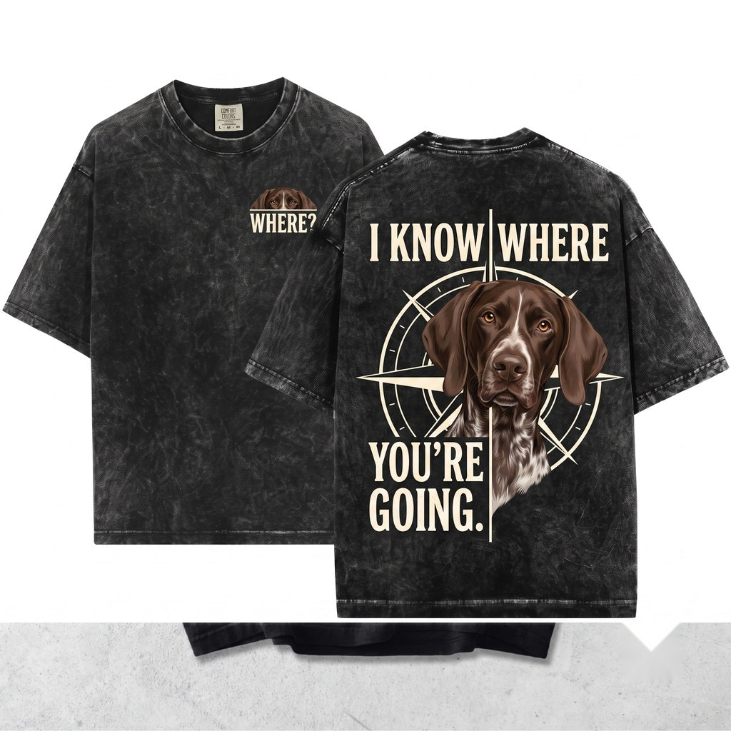 Where Are You Going Funny German Shorthaired Pointer Graphic Apparel Unisex Wash T-Shirt
