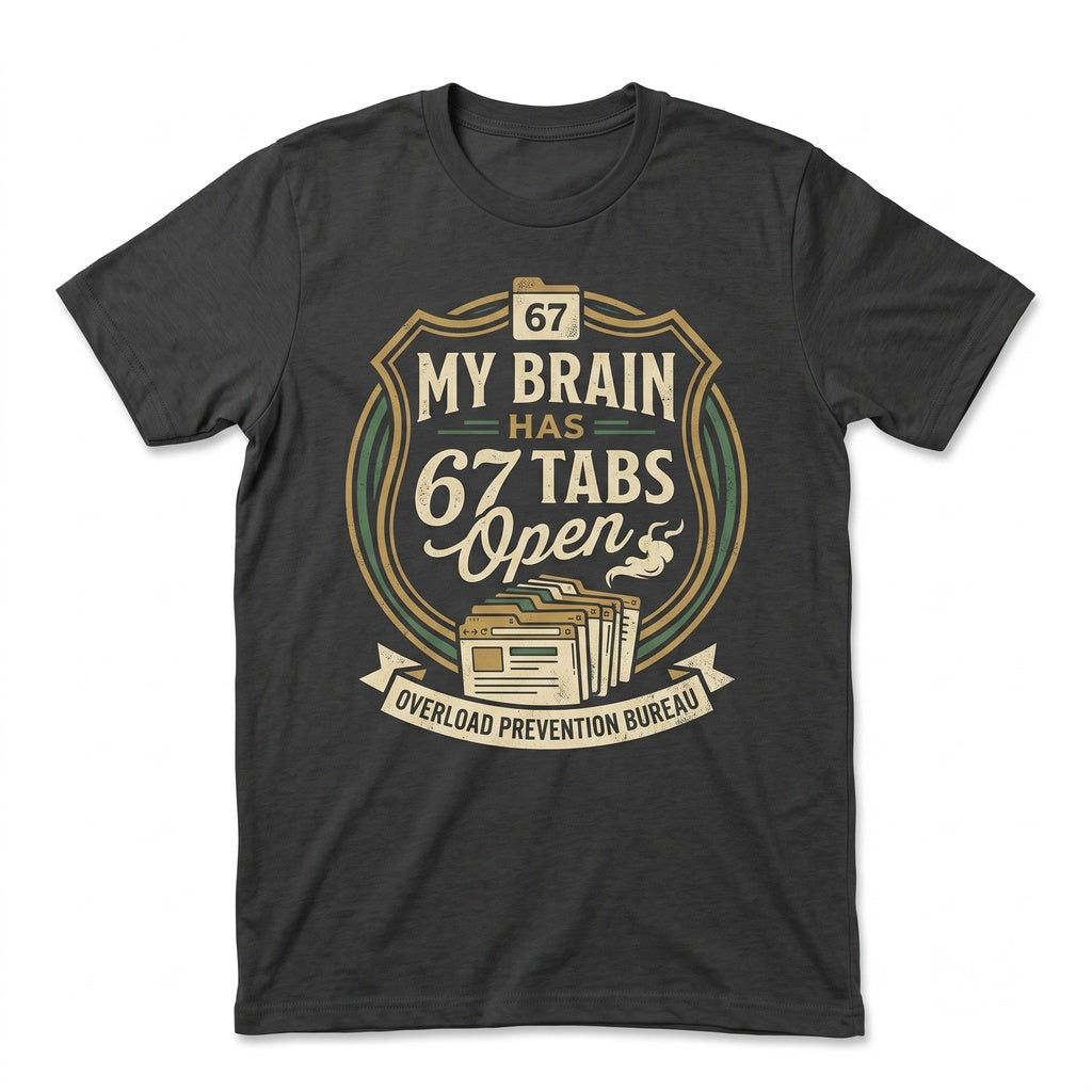 My Brain Has 67 Tabs Open Funny Sarcastic Dark Humor Meme Novelty Six Seven Unisex TShirt