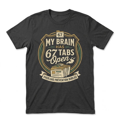 My Brain Has 67 Tabs Open Funny Sarcastic Dark Humor Meme Novelty Six Seven Unisex TShirt