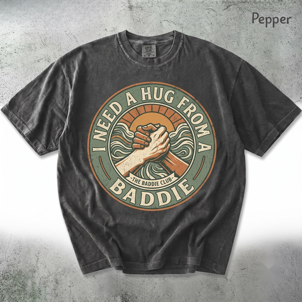 Funny Saying I Need A Hug from A Baddie Graphic Flirty Humor Sassy Cute Quote Statement Unisex TShirt