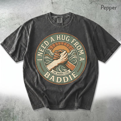 Funny Saying I Need A Hug from A Baddie Graphic Flirty Humor Sassy Cute Quote Statement Unisex TShirt