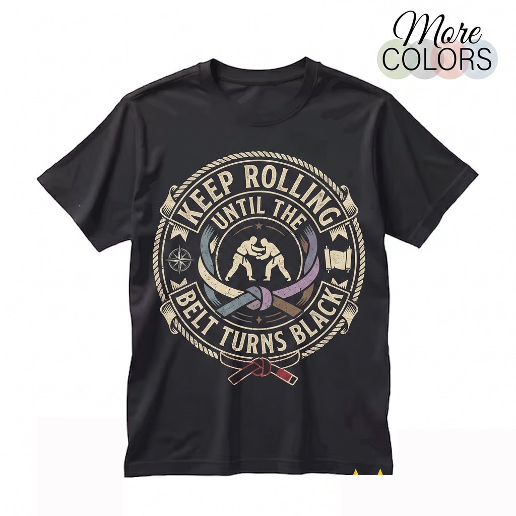 Keep Rolling Until The Belt Turns Black Funny BJJ Jiu Jitsu Grappling MMA Fighter Martial Arts Training Gym Gift Unisex TShirt
