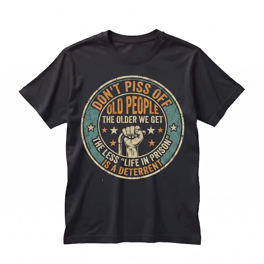 Dont Piss Off Old People The Older We Get Funny Sarcastic Quote Vintage Graphic Apparel, Novelty Senior Citizen Gift Idea Unisex