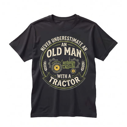 Never Underestimate an Old Man with a Tractor Funny Farmer Humor Gift, Country Life Graphic Apparel, Farming Dad Unisex TShirt