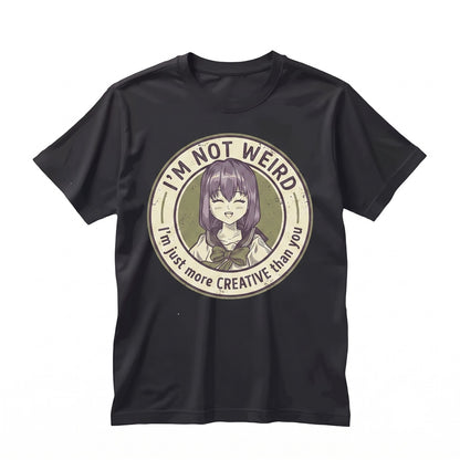 Im Not Weird Just More Creative Than You Funny Anime Gamer Kawaii Japanese Manga Otaku Cosplay Graphic Gift Unisex TShirt