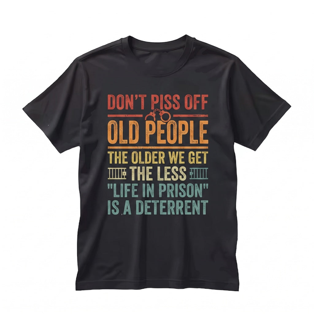 Dont Piss Off Old People The Older We Get Funny Sarcastic Quote Vintage Graphic Apparel, Novelty Senior Citizen Gift Idea Unisex