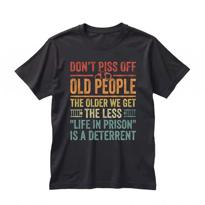 Dont Piss Off Old People The Older We Get Funny Sarcastic Quote Vintage Graphic Apparel, Novelty Senior Citizen Gift Idea Unisex
