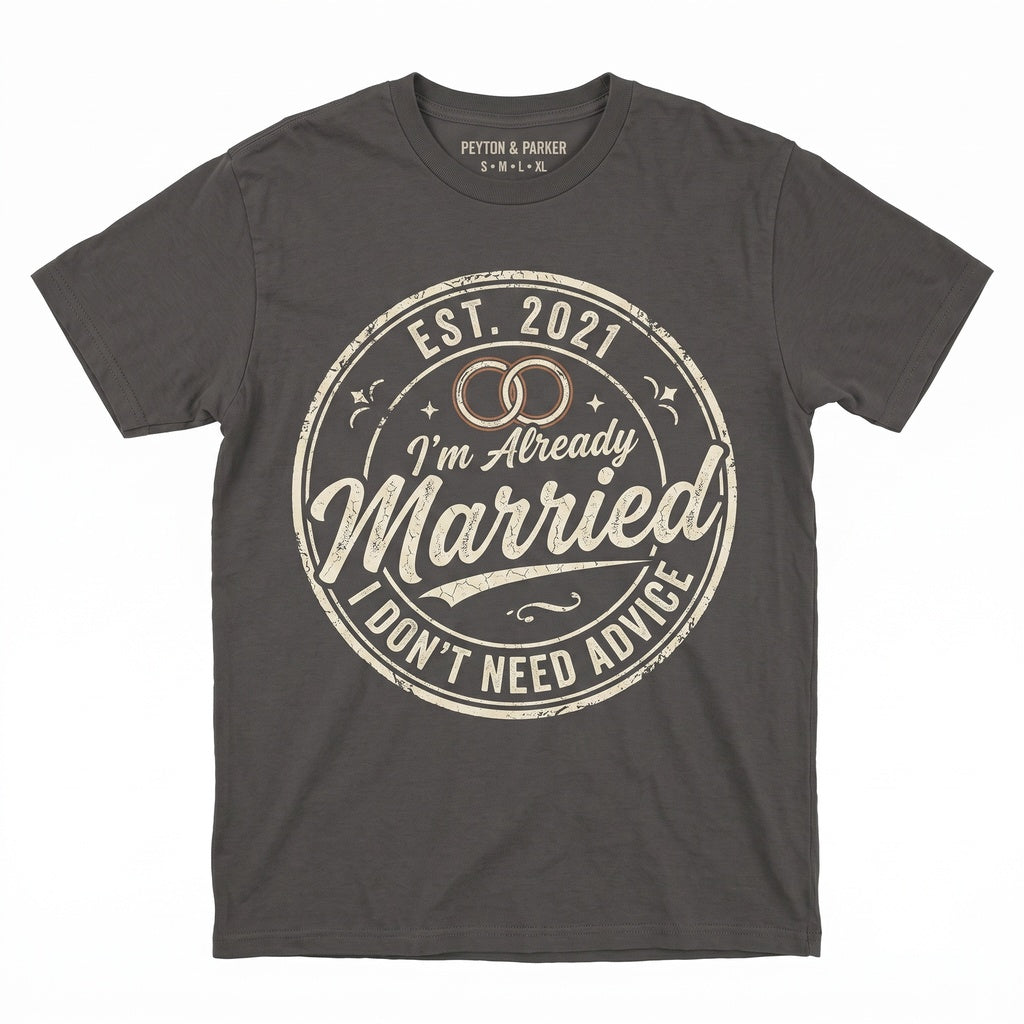 Funny Husband Gift Sarcastic Marriage Humor I Dont Need Advice Already Married Graphic Apparel Novelty Top Unisex TShirt