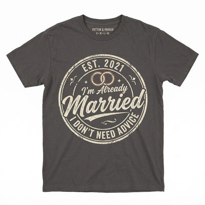 Funny Husband Gift Sarcastic Marriage Humor I Dont Need Advice Already Married Graphic Apparel Novelty Top Unisex TShirt