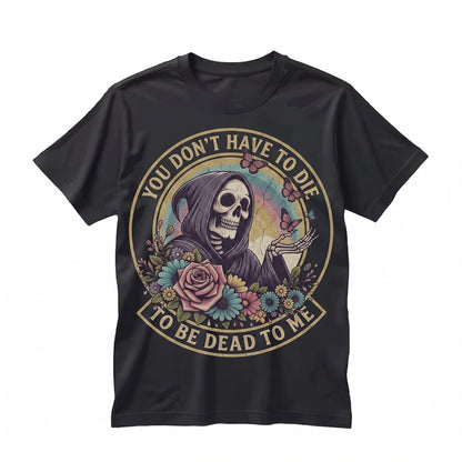 Dead To Me Sarcastic Sayings Snarky Grim Reaper Funny Sassy Graphic Dark Humor Novelty Unisex TShirt