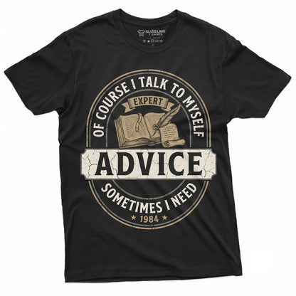 Of Course I Talk to Myself Need Expert Advice Sarcastic Humor Novelty Graphic Gift for Him Her Unisex TShirt